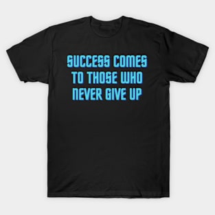 Success Comes to Those Who Never Give Up T-Shirt